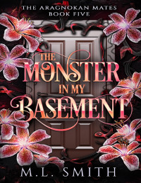 M. L. Smith — The Monster In My Basement: A SciFi Alien Romance (The Aragnokan Mates Book 5)