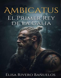 Elisa Bañuelos — Ambicatus: El primer rey de la Galia (Spanish Edition)