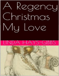 Linda Hays-Gibbs [Hays-Gibbs, Linda] — A Regency Christmas My Love