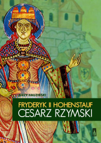 Jerzy Hauziński — Fryderyk II Hohenstauf. Cesarz rzymski