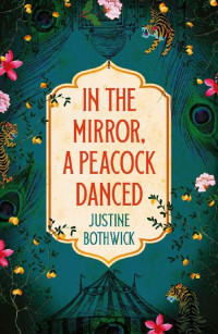 Justine Bothwick — In the Mirror, a Peacock Danced