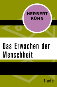 Kühn, Herbert — Das Erwachen der Menschheit