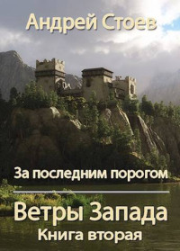 Андрей Стоев — За последним порогом. Ветры Запада. Книга 2