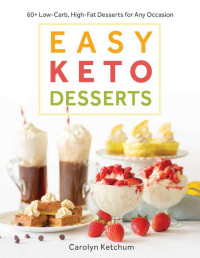 Carolyn Ketchum — Easy Keto Desserts: 60+ Low-Carb, High-Fat Desserts for Any Occasion