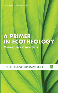 Celia E. Deane-Drummond; — A Primer in Ecotheology