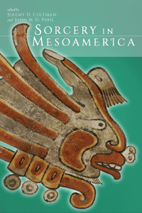 Coltman, Jeremy D.; Pohl, John M. D.; & John M. D. Pohl — Sorcery in Mesoamerica