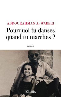 Waberi, Abdourahman A — Pourquoi tu danses quand tu marches ?