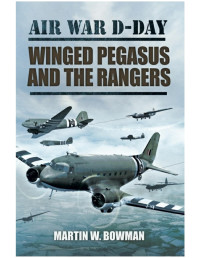 Martin Bowman — Air War D-Day 3 - Winged Pegasus and The Rangers