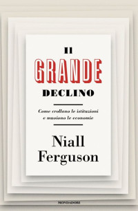 Niall Ferguson — Il grande declino