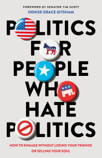 Denise Grace Gitsham — Politics for People Who Hate Politics: How to Engage without Losing Your Friends or Selling Your Soul