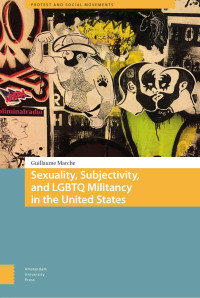 Guillaume Marche — Sexuality, Subjectivity, and LGBTQ Militancy in the United States