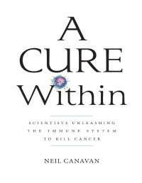 Neil Canavan — A Cure Within: Scientists Unleashing the Immune System to Kill Cancer