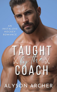 Alyson Archer — Taught by the Coach: An Instalove Hockey Romance (Toronto Thunder Book 2)