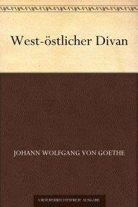 Goethe, Johann Wolfgang von — West-östlicher Divan