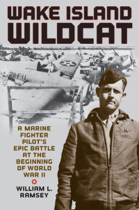 William L. Ramsey — Wake Island Wildcat: A Marine Fighter Pilot's Epic Battle at the Beginning of World War II