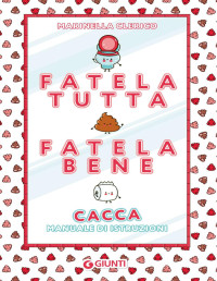 Marinella Clerico — Fatela tutta, fatela bene: Cacca - Manuale di istruzioni