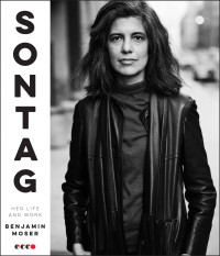 Benjamin Moser — Sontag: Her Life