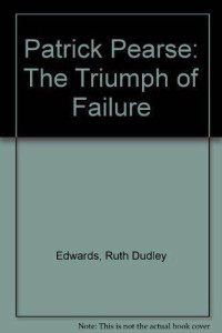 Ruth Dudley Edwards — Patrick Pearse: The triumph of failure