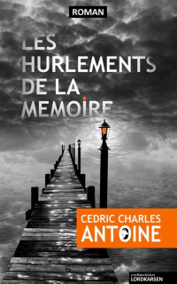 Cédric Charles ANTOINE [ANTOINE, Cédric Charles] — Les Hurlements de la Mémoire (French Edition)