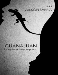 Wilson Sarria — IGUANAJUAN: Todo placer tiene su precio (Spanish Edition)