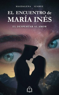 Magdalena Suarez — El encuentro de Maria Ines: El despertar al amor (Spanish Edition)