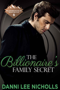 Danni Lee Nicholls — The Billionaire's Family Secret (Billionaire Bachelor Mountain Cove Book 15)