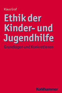 Klaus Graf — Ethik der Kinder- und Jugendhilfe: Grundlagen und Konkretionen