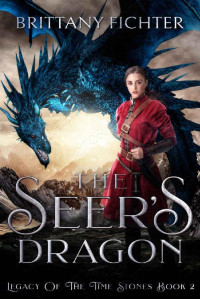 Brittany Fichter — The Seer's Dragon (Legacy of the Time Stones Trilogy Book 2)