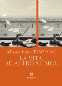 Timpano, Massimiliano — La vita, se altro si dice