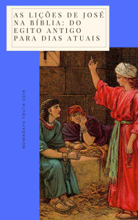 TRUTH, NOWADAYS — As lições de José na Bíblia: Do Egito Antigo para dias Atuais (Herói da Fé Livro 1)