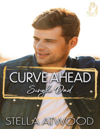 Stella Atwood — Curve Ahead: Single Dad: A Curvy Girl Romance