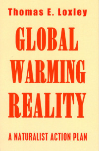 Thomas Loxley — Global Warming Reality: A Naturalist Action Plan