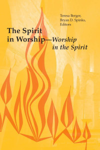 Edited by Teresa Berger & Bryan D. Spinks — The Spirit in Worship-Worship in the Spirit