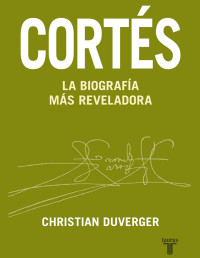 Christian Duverger — Cortés. La Biografía más Reveladora