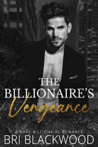 Bri Blackwood — The Billionaire's Vengeance: A Dark Billionaire Romance (The Ruthless Billionaire Trilogy Book 3)
