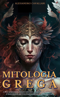 Alessandro Cavallari — Mitologia Grega: Uma Jornada pelos Deuses, Heróis e Monstros, A Magia da Mitologia Grega e seus mitos