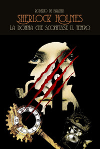 de Marinis, Roberto — Sherlock Holmes - La donna che sconfisse il tempo (Sherlock Holmes Saga Fondamentalista Vol. 1) (Italian Edition)