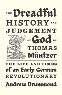 Andrew Drummond; — The Dreadful History and Judgement of God on Thomas Mntzer