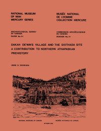 Anne D. Shinkwin — Dakah De’nin’s Village and the Dixthada Site: A Contribution to Northern Athapaskan Prehistory