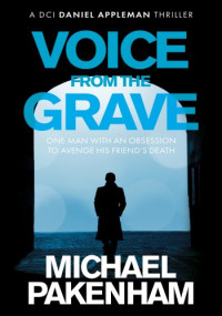 Michael Pakenham — Voice from the Grave A DCI Daniel Appleman Thriller