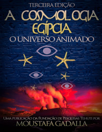 Moustafa Gadalla — A Cosmologia Egípcia : O Universo Animado, Terceira Edição