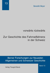 Benedikt Meyer — vorwärts rückwärts - Zur Geschichte des Fahrradfahrens in der Schweiz