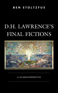 Ben Stoltzfus; — D.H. Lawrence's Final Fictions