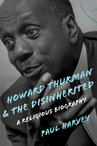 Paul Harvey; — Howard Thurman and the Disinherited