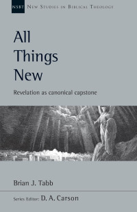 Brian J. Tabb — All Things New: Revelation as Canonical Capstone