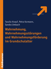 Tassilo Knauf, Petra Kormann, Sandra Hientzsch & Petra Kormann & Sandra Hientzsch — Wahrnehmung, Wahrnehmungsstörungen und Wahrnehmungsförderung im Grundschulalter