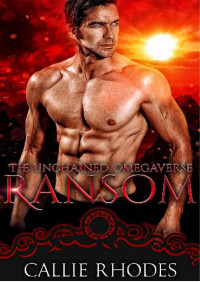 Callie Rhodes — Ransom: The Unchained Omegaverse: M/F Alpha Omega Romance