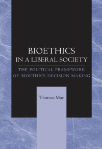 Thomas May — Bioethics in a Liberal Society: The Political Framework of Bioethics Decision Making