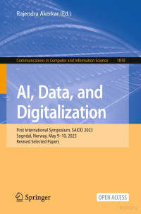Rajendra Akerkar (Ed.) — AI, Data, and Digitalization：First International Symposium, SAIDD 2023, Sogndal, Norway, May 9–10, 2023, Revised Selected Papers