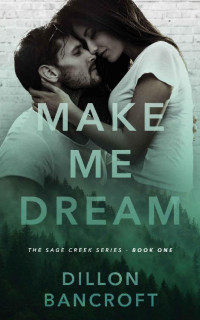 Dillon Bancroft — Make Me Dream (The Sage Creek Series Book 1)